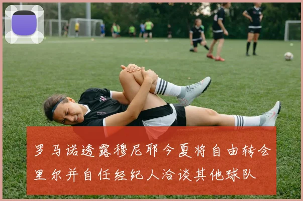 罗马诺透露穆尼耶今夏将自由转会里尔并自任经纪人洽谈其他球队
