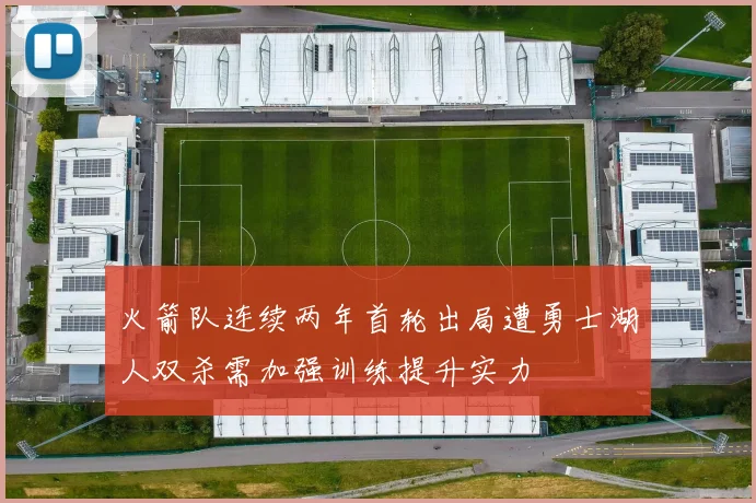 火箭队连续两年首轮出局遭勇士湖人双杀需加强训练提升实力